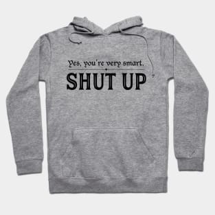 You're Very Smart. Shut Up. Hoodie